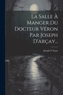 Front cover_La Salle À Manger Du Docteur Véron Par Joseph D'arçay...