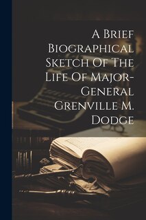 Couverture_A Brief Biographical Sketch Of The Life Of Major-general Grenville M. Dodge