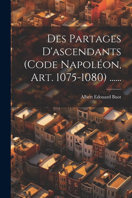 Front cover_Des Partages D'ascendants (code Napoléon, Art. 1075-1080) ......