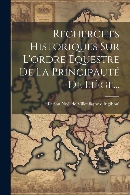 Front cover_Recherches Historiques Sur L'ordre Équestre De La Principauté De Liège...