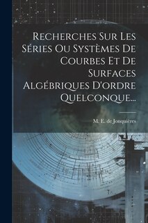Front cover_Recherches Sur Les Séries Ou Systèmes De Courbes Et De Surfaces Algébriques D'ordre Quelconque...