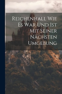 Reichenhall Wie Es War Und Ist Mit Seiner Nächsten Umgebung