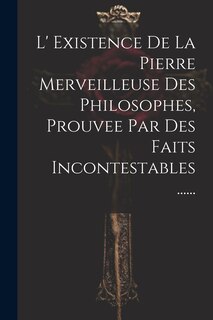 Front cover_L' Existence De La Pierre Merveilleuse Des Philosophes, Prouvee Par Des Faits Incontestables ......