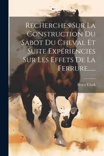 Front cover_Recherches Sur La Construction Du Sabot Du Cheval Et Suite Expériencies Sur Les Effets De La Ferrure......