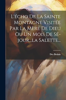 Couverture_L'écho De La Sainte Montagne Visitée Par La Mère De Dieu Ou Un Mois De Sé-jour...la Salette...