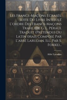 Front cover_Les Francs-maçons Ecrasés. Suite Du Livre Intitulé L'ordre Des Francs-maçons Trahi, (de G. L. Pérau). Traduit (prétendu) Du Latin (mais Composé Par L'abbé Larudan. Ill. Par S. Fokke)...