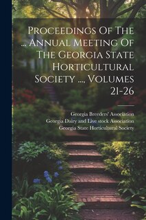 Couverture_Proceedings Of The ... Annual Meeting Of The Georgia State Horticultural Society ..., Volumes 21-26