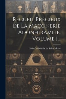 Couverture_Recueil Précieux De La Maçonerie Adonhiramite, Volume 1...