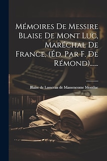 Couverture_Mémoires De Messire Blaise De Mont Luc, Maréchal De France, (éd. Par F. De Rémond)......