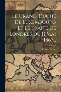 Front cover_Le Grand-duché De Luxembourg Et Le Traité De Londres Du 11 Mai 1867...