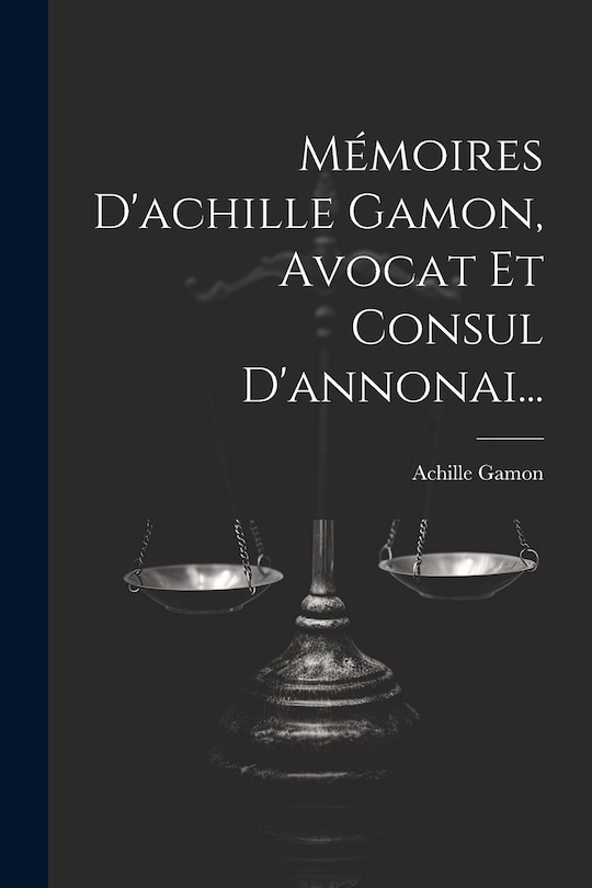 Couverture_Mémoires D'achille Gamon, Avocat Et Consul D'annonai...