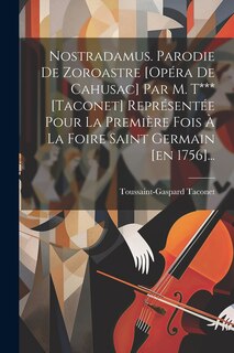Couverture_Nostradamus. Parodie De Zoroastre [opéra De Cahusac] Par M. T*** [taconet] Représentée Pour La Première Fois À La Foire Saint Germain [en 1756]...