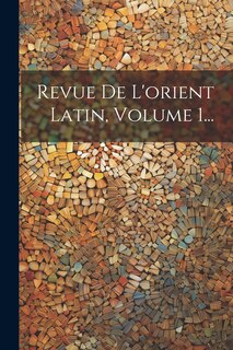 Couverture_Revue De L'orient Latin, Volume 1...