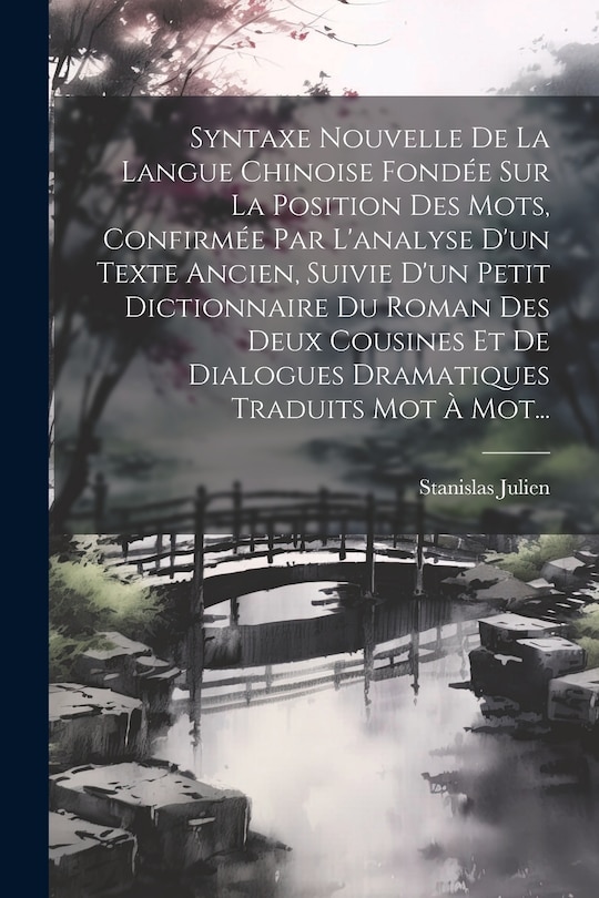 Couverture_Syntaxe Nouvelle De La Langue Chinoise Fondée Sur La Position Des Mots, Confirmée Par L'analyse D'un Texte Ancien, Suivie D'un Petit Dictionnaire Du Roman Des Deux Cousines Et De Dialogues Dramatiques Traduits Mot À Mot...