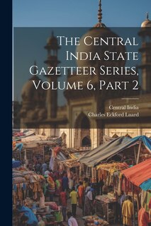 Couverture_The Central India State Gazetteer Series, Volume 6, Part 2