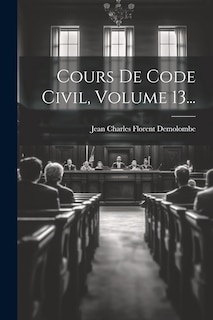 Couverture_Cours De Code Civil, Volume 13...