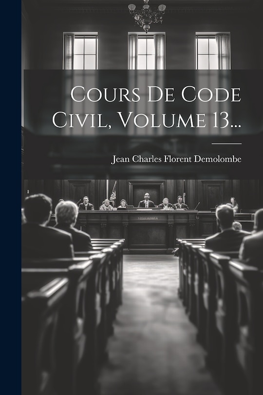Couverture_Cours De Code Civil, Volume 13...
