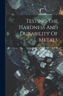 Couverture_Testing The Hardness And Durability Of Metals