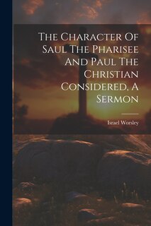 Front cover_The Character Of Saul The Pharisee And Paul The Christian Considered, A Sermon