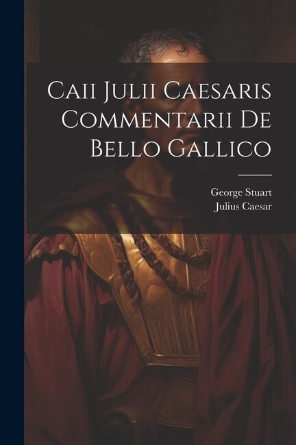 Caii Julii Caesaris Commentarii De Bello Gallico