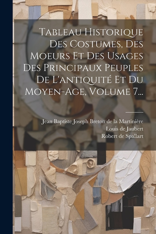 Front cover_Tableau Historique Des Costumes, Des Moeurs Et Des Usages Des Principaux Peuples De L'antiquité Et Du Moyen-age, Volume 7...