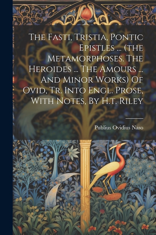 Couverture_The Fasti, Tristia, Pontic Epistles ... (the Metamorphoses. The Heroides ... The Amours ... And Minor Works) Of Ovid, Tr. Into Engl. Prose, With Notes, By H.t. Riley