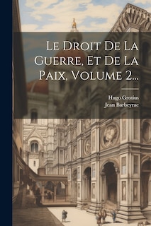 Front cover_Le Droit De La Guerre, Et De La Paix, Volume 2...