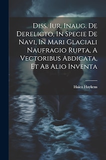 Front cover_Diss. Iur. Inaug. De Derelicto, In Specie De Navi, In Mari Glaciali Naufragio Rupta, A Vectoribus Abdicata, Et Ab Alio Inventa