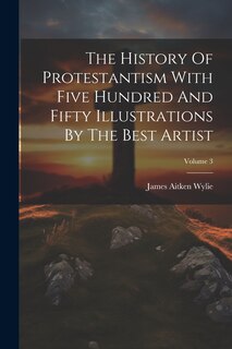 Front cover_The History Of Protestantism With Five Hundred And Fifty Illustrations By The Best Artist; Volume 3