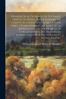 Couverture_Opinion De M. De Bengy De Puyvallé, Député Du Berry, Sur Le Rapport Du Comité De Constitution, Qui A Pour Objet L'établissement Des Bases De La Représentation Personnelle, & L'organisation Des Assemblées Administratives & Des Nouvelles Municipalités