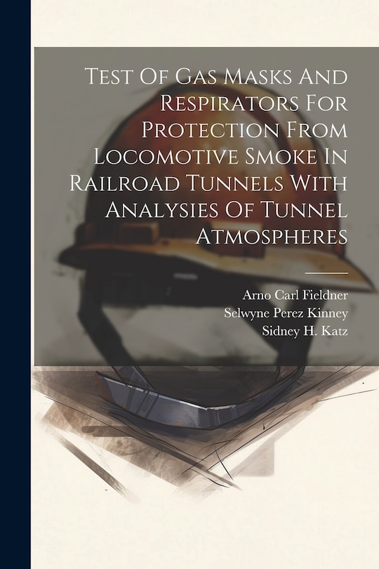 Front cover_Test Of Gas Masks And Respirators For Protection From Locomotive Smoke In Railroad Tunnels With Analysies Of Tunnel Atmospheres