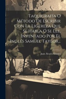 Front cover_Taquigrafía O Método De Escribir Con La Ligereza Que Se Habla Ó Se Lee, Inventado Por El Inglés Samuel Taylor...