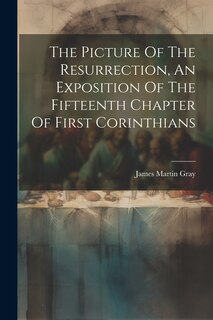 Front cover_The Picture Of The Resurrection, An Exposition Of The Fifteenth Chapter Of First Corinthians