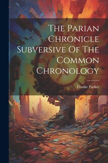 Front cover_The Parian Chronicle Subversive Of The Common Chronology