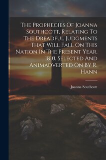 Couverture_The Prophecies Of Joanna Southcott, Relating To The Dreadful Judgments That Will Fall On This Nation In The Present Year, 1810. Selected And Animadverted On By R. Hann