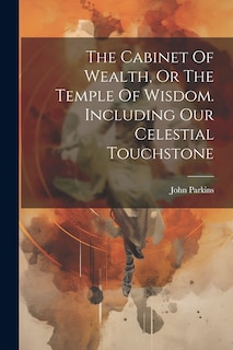 Couverture_The Cabinet Of Wealth, Or The Temple Of Wisdom. Including Our Celestial Touchstone