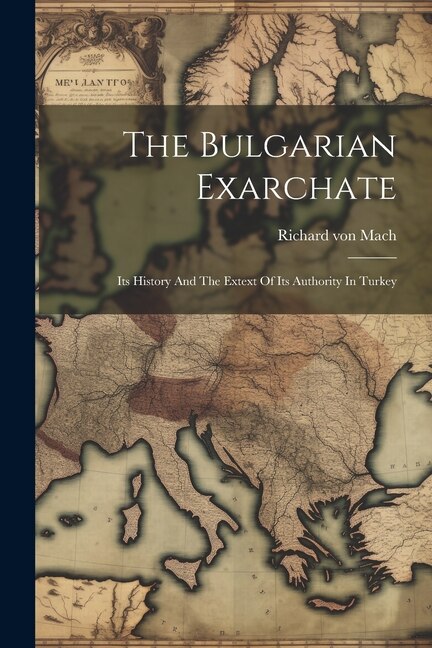 The Bulgarian Exarchate: Its History And The Extext Of Its Authority In Turkey