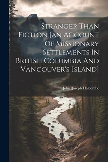 Front cover_Stranger Than Fiction [an Account Of Missionary Settlements In British Columbia And Vancouver's Island]