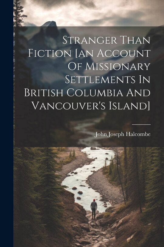 Front cover_Stranger Than Fiction [an Account Of Missionary Settlements In British Columbia And Vancouver's Island]
