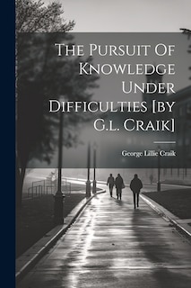 Couverture_The Pursuit Of Knowledge Under Difficulties [by G.l. Craik]