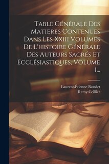 Front cover_Table Générale Des Matieres Contenues Dans Les Xxiii Volumes De L'histoire Générale Des Auteurs Sacrés Et Ecclésiastiques, Volume 1...