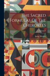 Front cover_The Sacred Formulas Of The Cherokees; Volume 7
