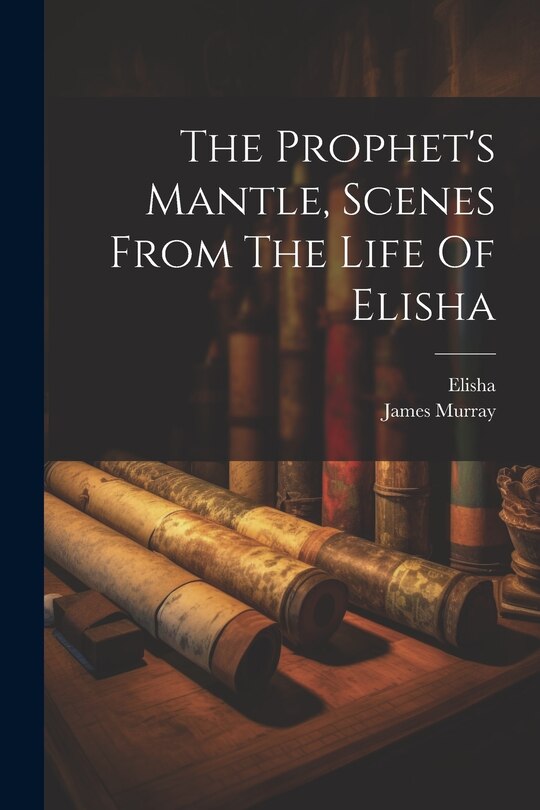 Front cover_The Prophet's Mantle, Scenes From The Life Of Elisha