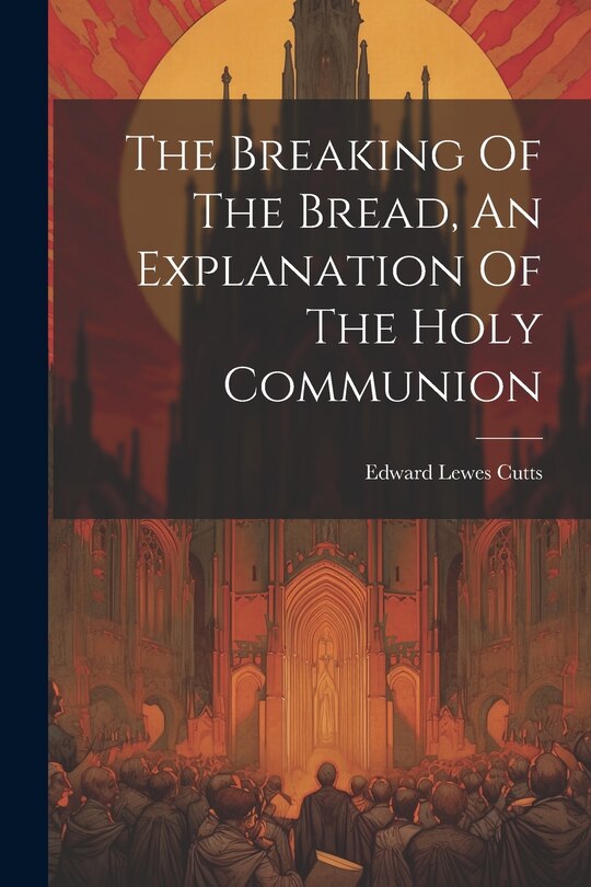 Couverture_The Breaking Of The Bread, An Explanation Of The Holy Communion