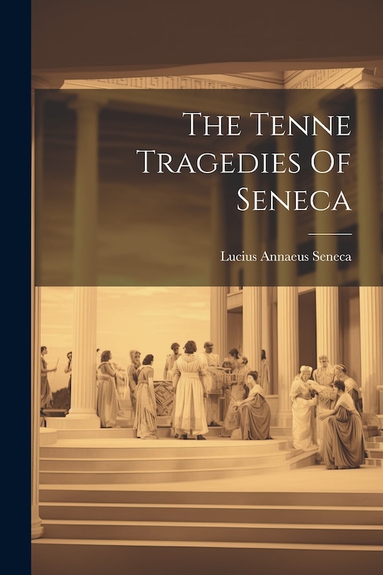 Front cover_The Tenne Tragedies Of Seneca