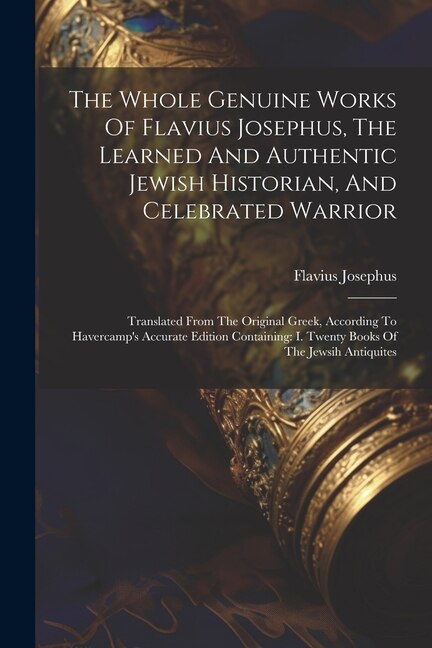 Front cover_The Whole Genuine Works Of Flavius Josephus, The Learned And Authentic Jewish Historian, And Celebrated Warrior