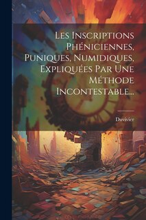 Front cover_Les Inscriptions Phéniciennes, Puniques, Numidiques, Expliquées Par Une Méthode Incontestable...