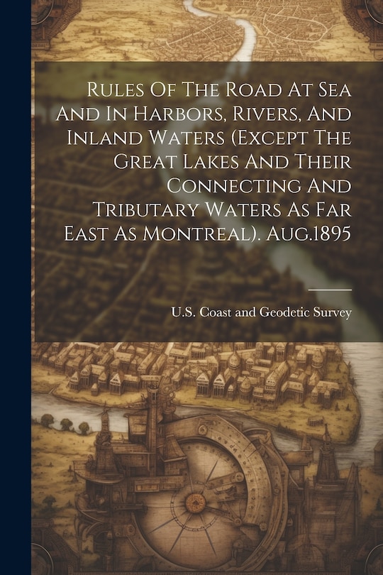 Couverture_Rules Of The Road At Sea And In Harbors, Rivers, And Inland Waters (except The Great Lakes And Their Connecting And Tributary Waters As Far East As Montreal). Aug.1895