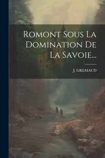 Front cover_Romont Sous La Domination De La Savoie...