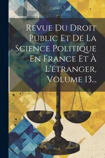 Couverture_Revue Du Droit Public Et De La Science Politique En France Et À L'étranger, Volume 13...